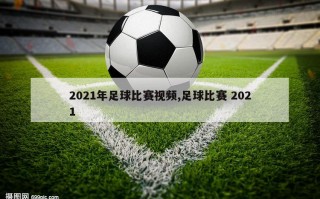 2021年足球比赛视频,足球比赛 2021